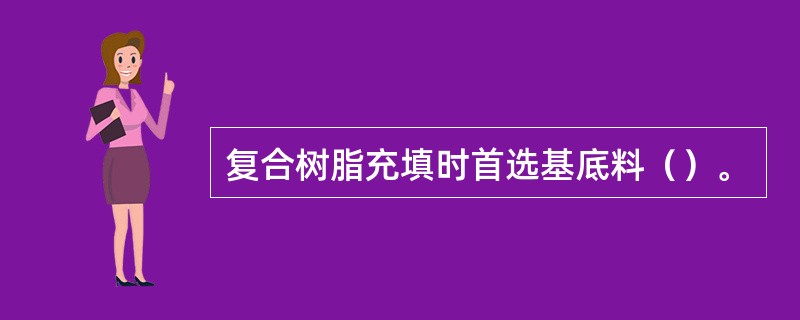 复合树脂充填时首选基底料（）。