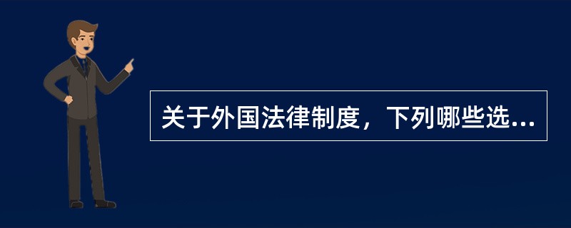 关于外国法律制度，下列哪些选项是正确的?