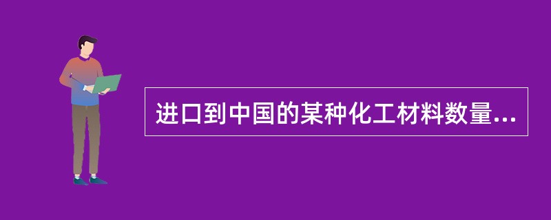 进口到中国的某种化工材料数量激增，其中来自甲国的该种化工材料数量最多，导致中国同