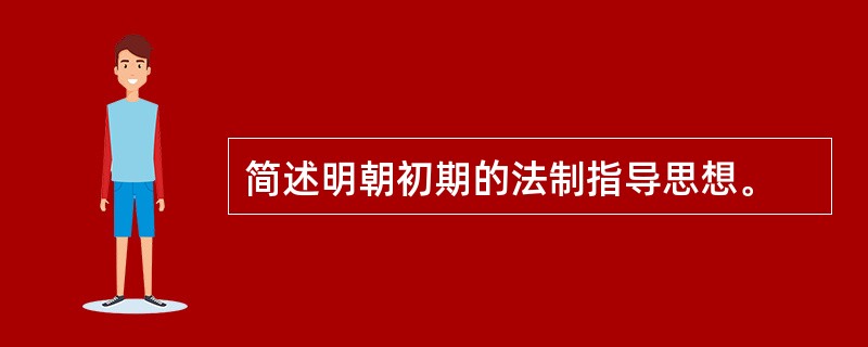 简述明朝初期的法制指导思想。