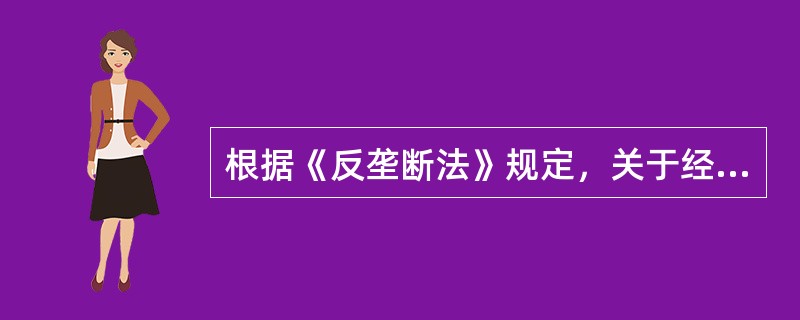 根据《反垄断法》规定，关于经营者集中的说法，下列哪些选项是正确的?()