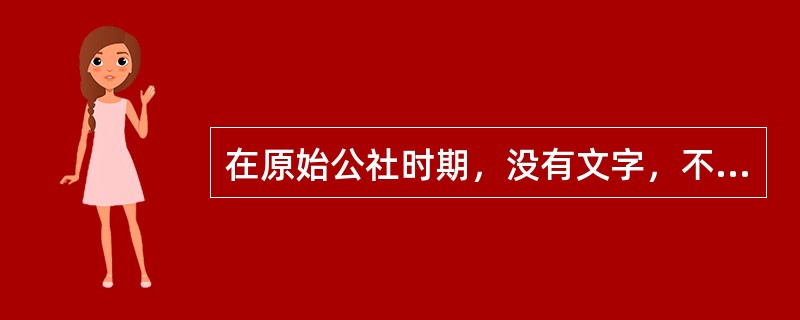 在原始公社时期，没有文字，不存在国家，也就没有严格意义上的国家司法制度。