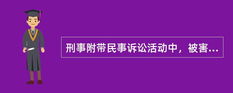 刑事附带民事诉讼活动中，被害人申请赔偿的范围（）