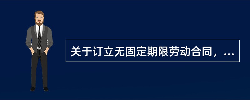 关于订立无固定期限劳动合同，下列哪个选项是不符合法律规定的?