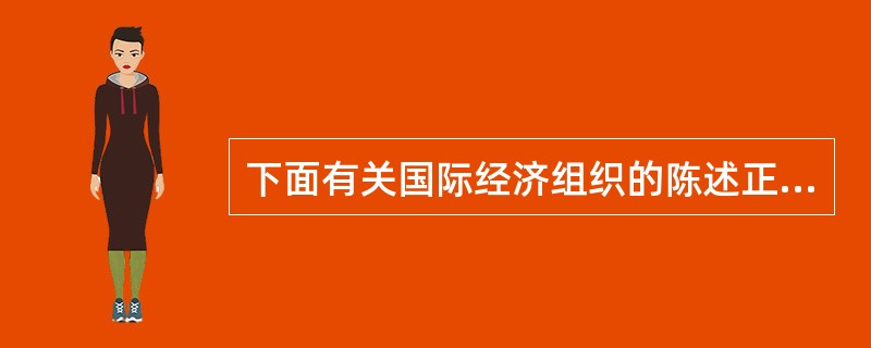 下面有关国际经济组织的陈述正确的是（）