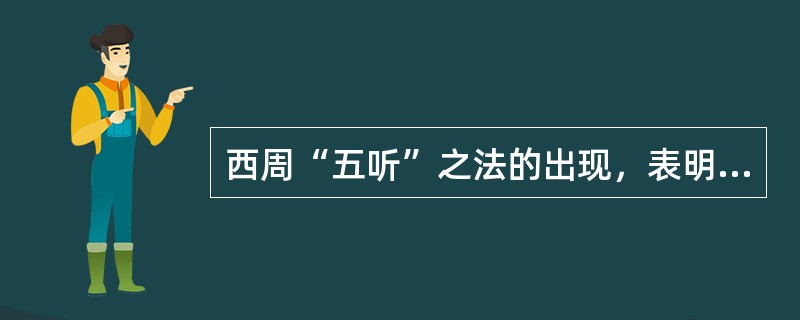西周“五听”之法的出现，表明了司法制度的发展和进步。