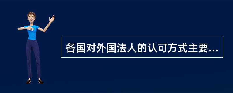 各国对外国法人的认可方式主要有（）