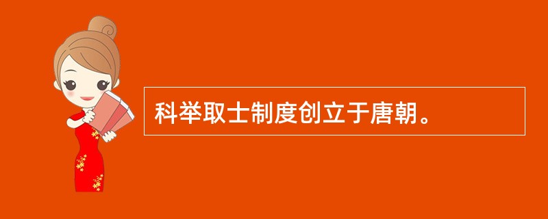 科举取士制度创立于唐朝。