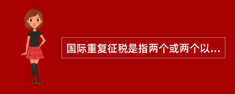国际重复征税是指两个或两个以上的国家各依自己的税收管辖权（）。