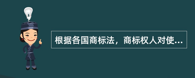 根据各国商标法，商标权人对使用其商标的商品有质量保证义务，因此商标权人在其商标许