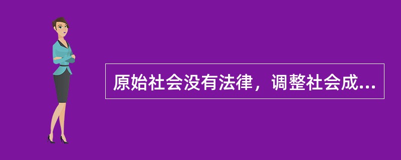 原始社会没有法律，调整社会成员之间的相互关系，主要靠（）。