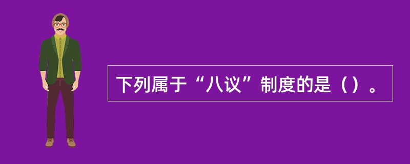 下列属于“八议”制度的是（）。