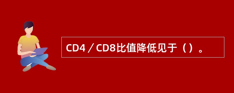 CD4／CD8比值降低见于（）。