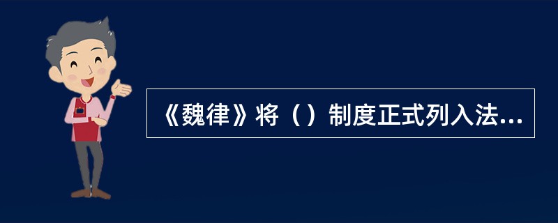 《魏律》将（）制度正式列入法典。