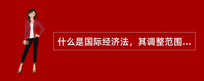 什么是国际经济法，其调整范围包括哪些领域？