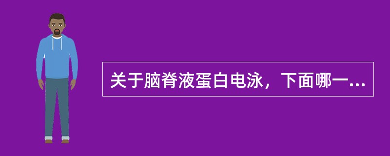 关于脑脊液蛋白电泳，下面哪一项是错误的()