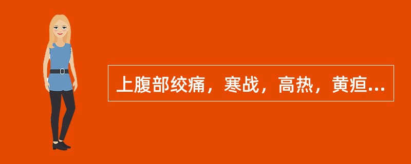 上腹部绞痛，寒战，高热，黄疸最常见于()