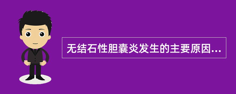 无结石性胆囊炎发生的主要原因是()