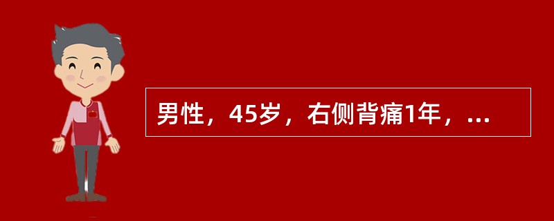 男性，45岁，右侧背痛1年，右下肢进行性无力10个月，左下肢麻木9个月。检查：右