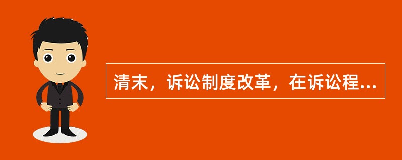 清末，诉讼制度改革，在诉讼程序上实行：（）。