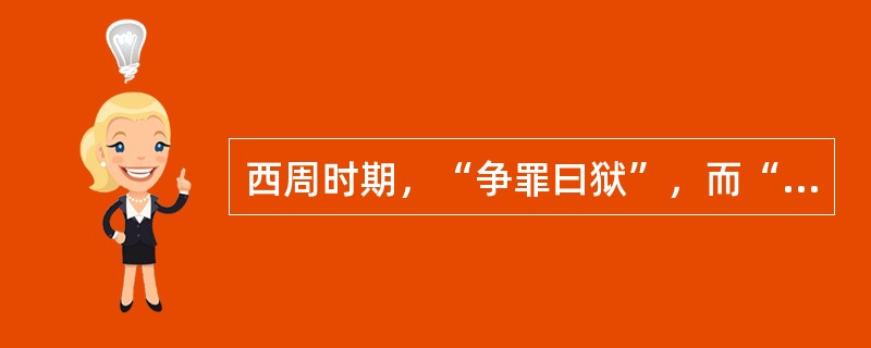 西周时期，“争罪曰狱”，而“争财”称为（）。