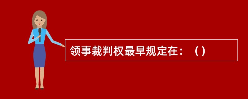 领事裁判权最早规定在：（）