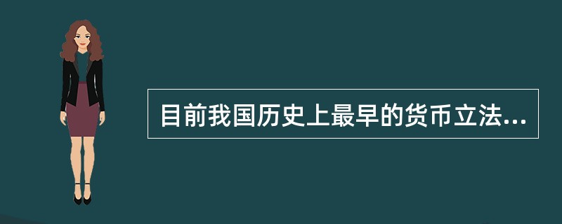 目前我国历史上最早的货币立法是秦朝的《（）》。