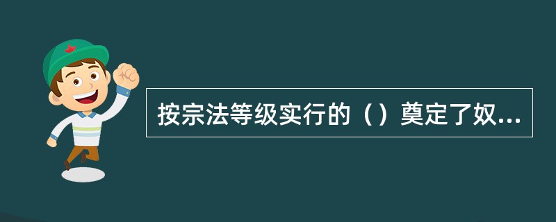 按宗法等级实行的（）奠定了奴隶制政权组织的基本形式。!