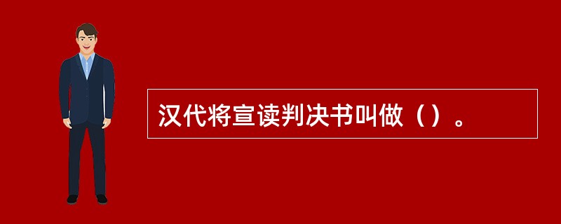 汉代将宣读判决书叫做（）。