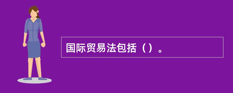 国际贸易法包括（）。