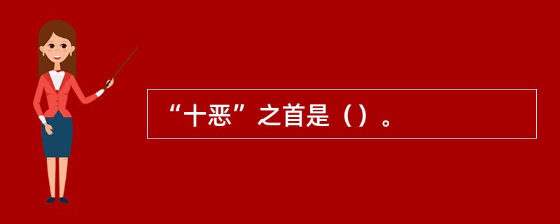 “十恶”之首是（）。