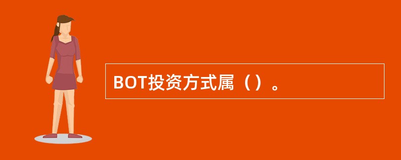 BOT投资方式属（）。