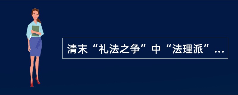 清末“礼法之争”中“法理派”代表人物是（）。