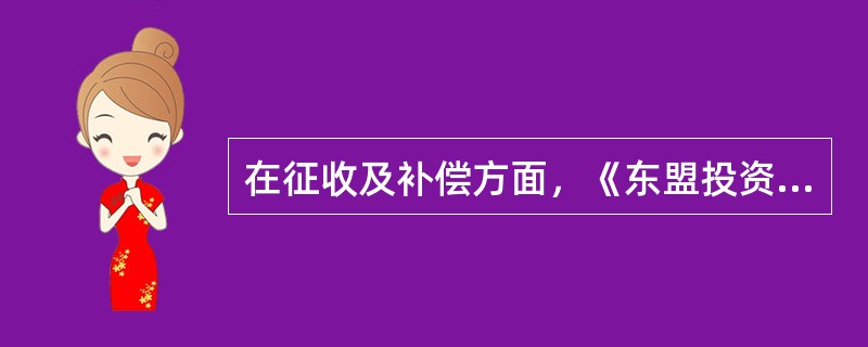 在征收及补偿方面，《东盟投资协定》规定，任何缔约方国民或公司的投资均（）