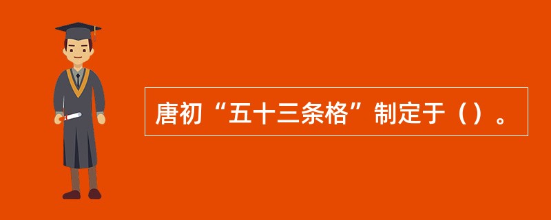 唐初“五十三条格”制定于（）。