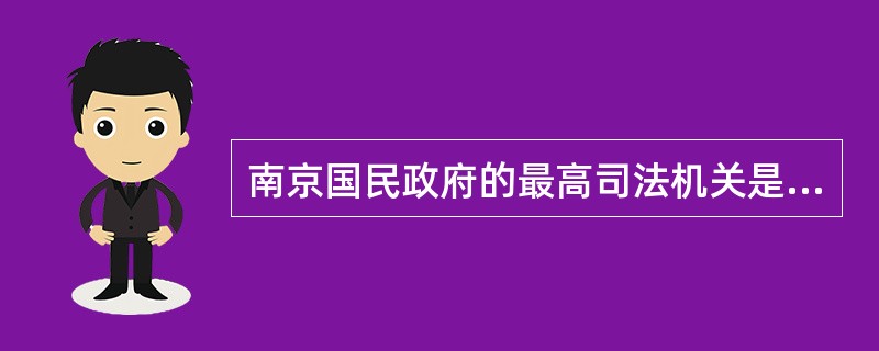 南京国民政府的最高司法机关是（）。