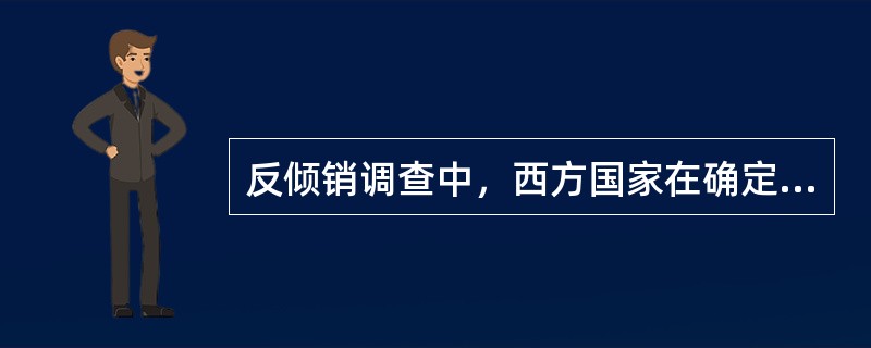 反倾销调查中，西方国家在确定非市场经济国家产品的正常价值时常采用的方法？