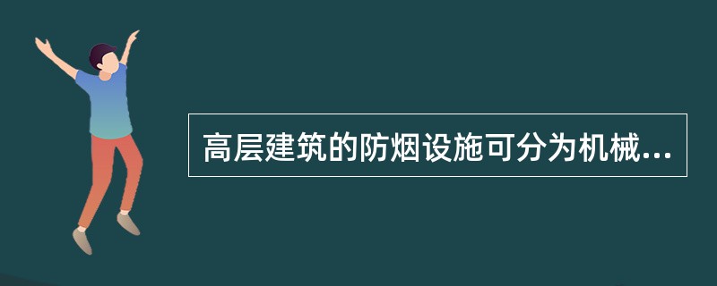 高层建筑的防烟设施可分为机械加压送风的防烟设施和()。