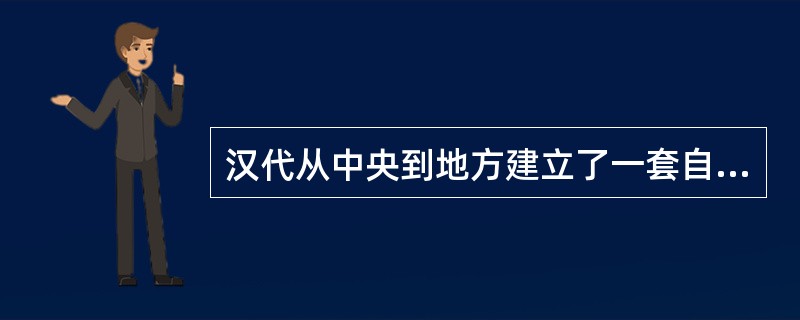 汉代从中央到地方建立了一套自成体系的监察组织，分别是（）。