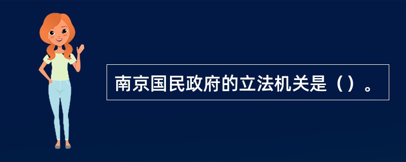 南京国民政府的立法机关是（）。