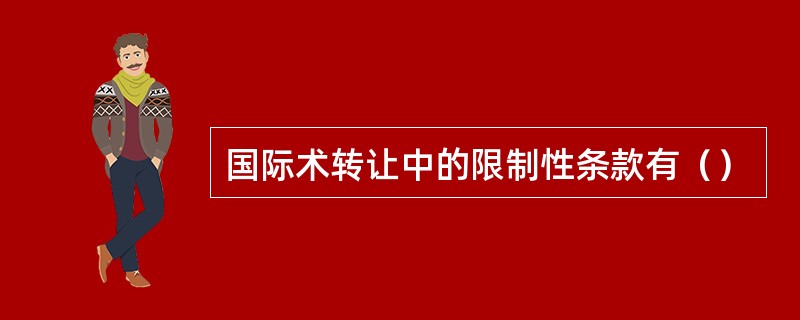 国际术转让中的限制性条款有（）