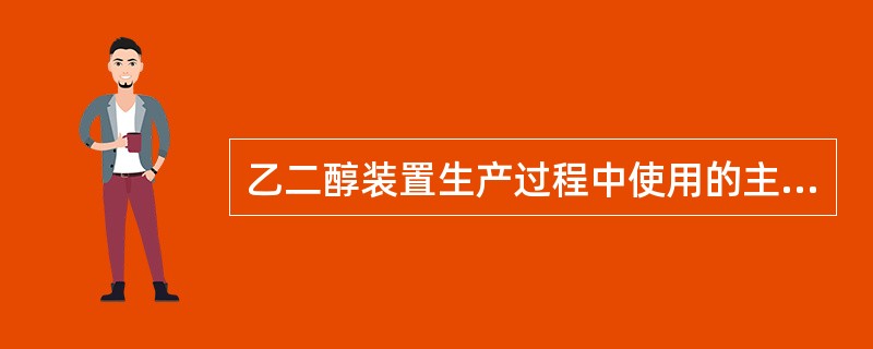 乙二醇装置生产过程中使用的主要原材料是（）。