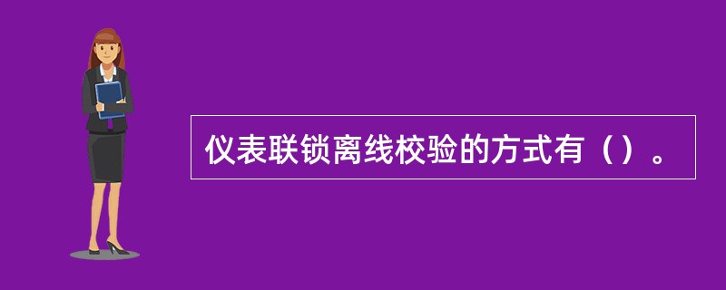 仪表联锁离线校验的方式有（）。