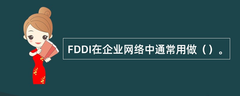 FDDI在企业网络中通常用做（）。