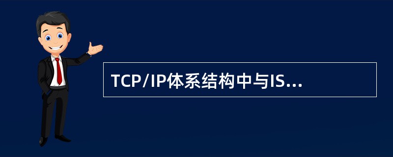 TCP/IP体系结构中与ISO-OSI参考模型的1、2层对应的是哪一层（）