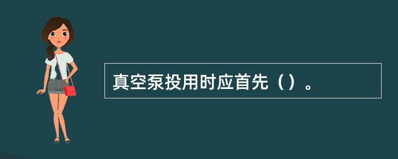 真空泵投用时应首先（）。