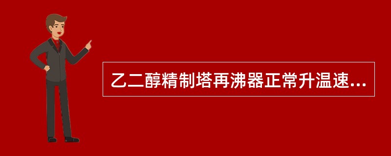 乙二醇精制塔再沸器正常升温速度应控制在≤（）℃/hr。