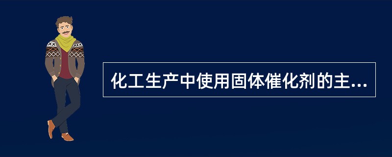 化工生产中使用固体催化剂的主要物理性质有哪些？