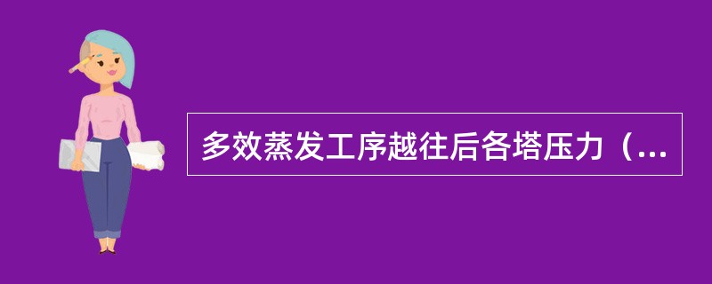 多效蒸发工序越往后各塔压力（）。