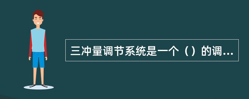 三冲量调节系统是一个（）的调节系统。